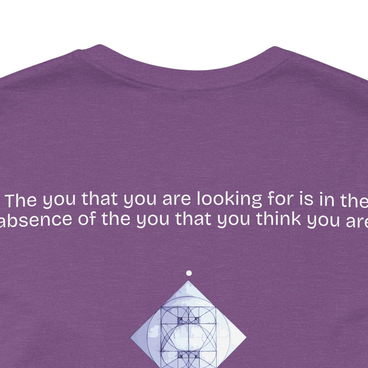 The you that you are looking for is in the absence of the you that you think you are.