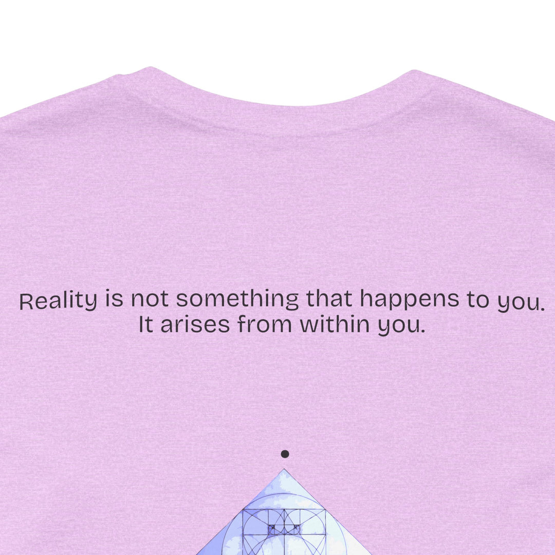Reality is not something that happens to you. It arises from within you.