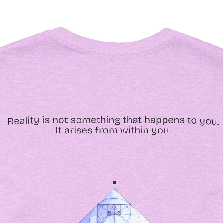 Reality is not something that happens to you. It arises from within you.