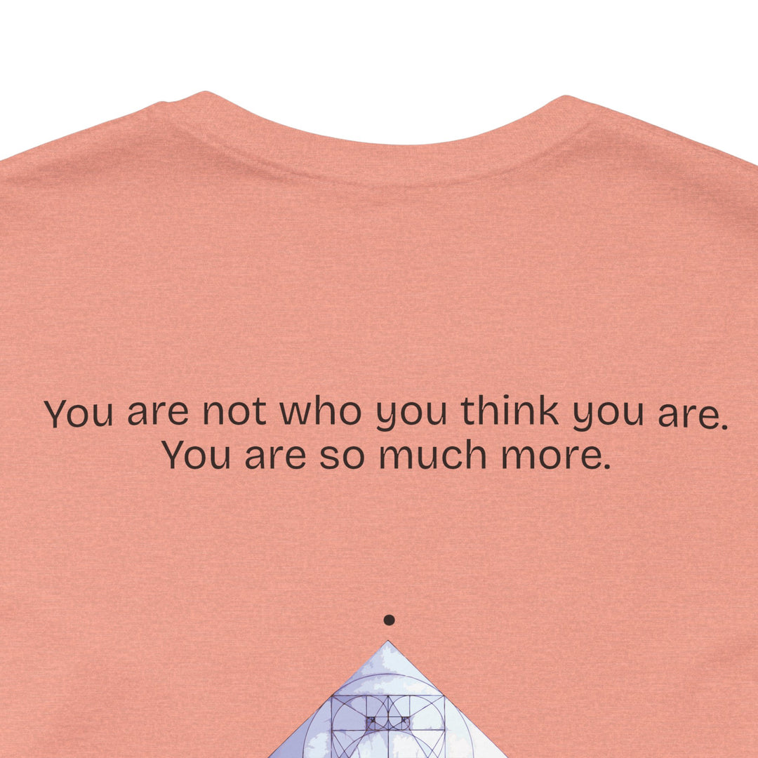 You are not who you think you are. You are so much more.