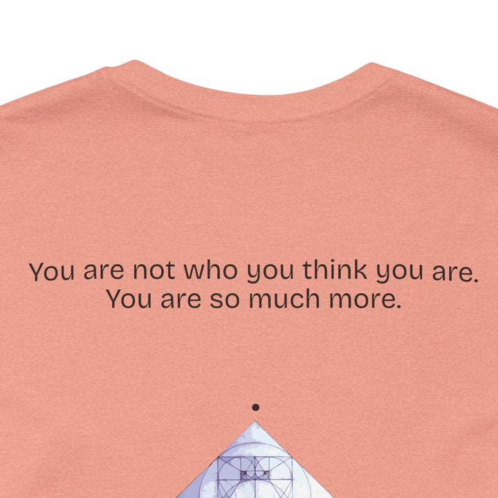 You are not who you think you are. You are so much more.