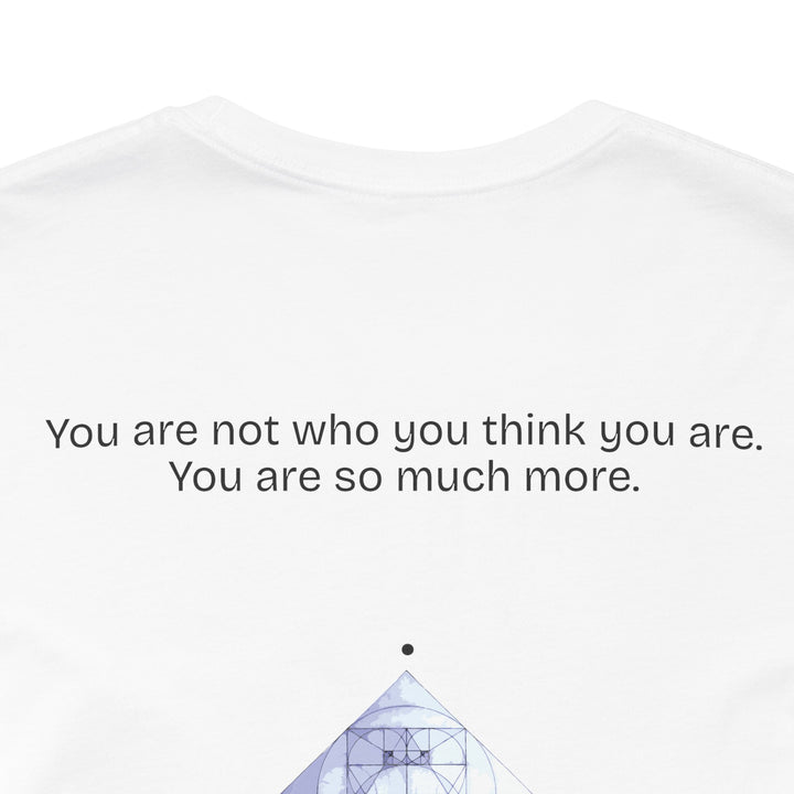 You are not who you think you are. You are so much more.