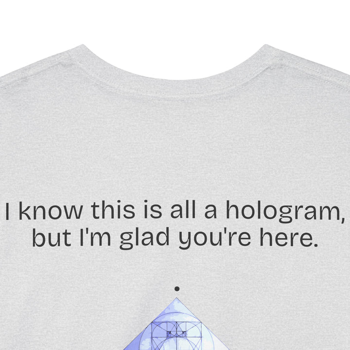 I know this is all a hologram (version: you're here)