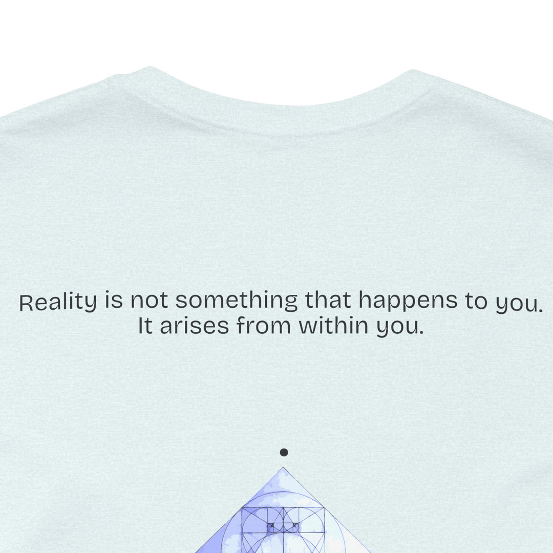 Reality is not something that happens to you. It arises from within you.