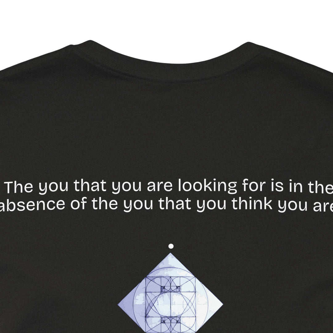 The you that you are looking for is in the absence of the you that you think you are.
