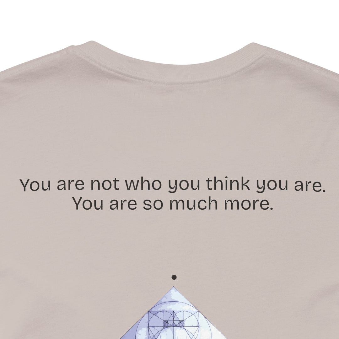 You are not who you think you are. You are so much more.