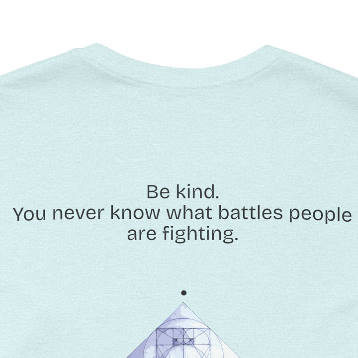 Be kind. You never know what battles people are fighting.