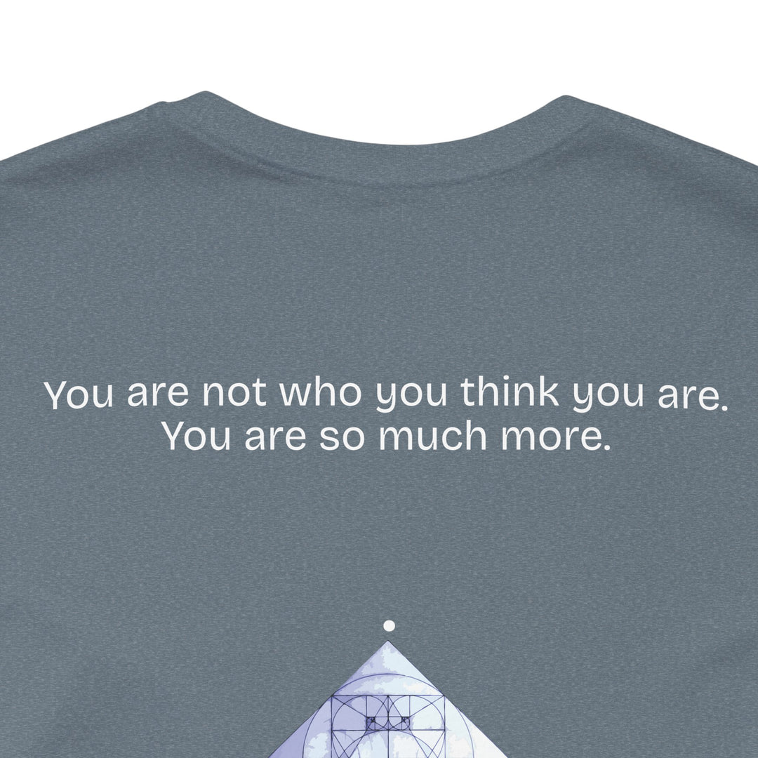 You are not who you think you are. You are so much more.