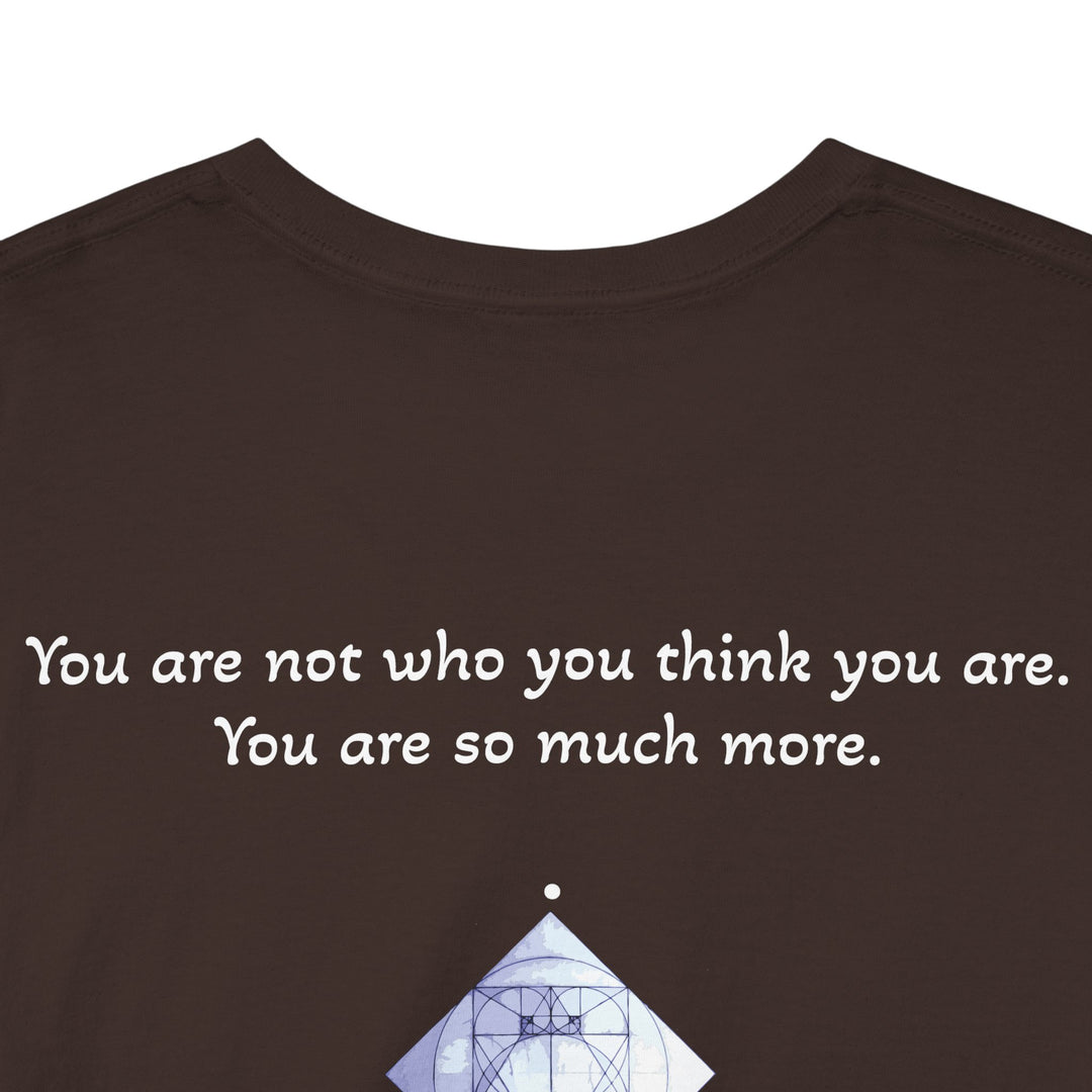 You are not who you think you are. You are so much more.
