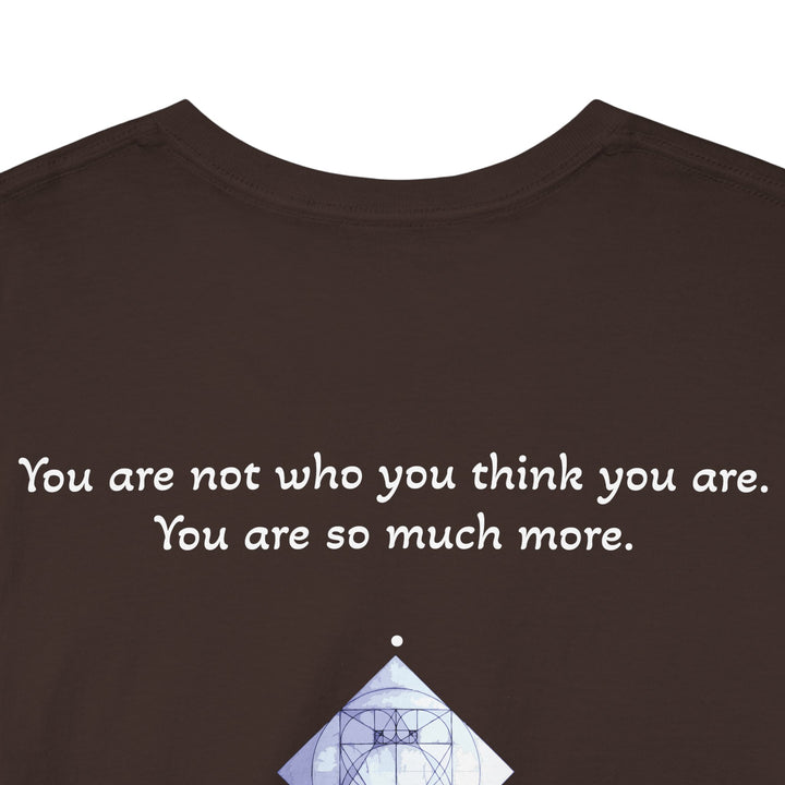 You are not who you think you are. You are so much more.