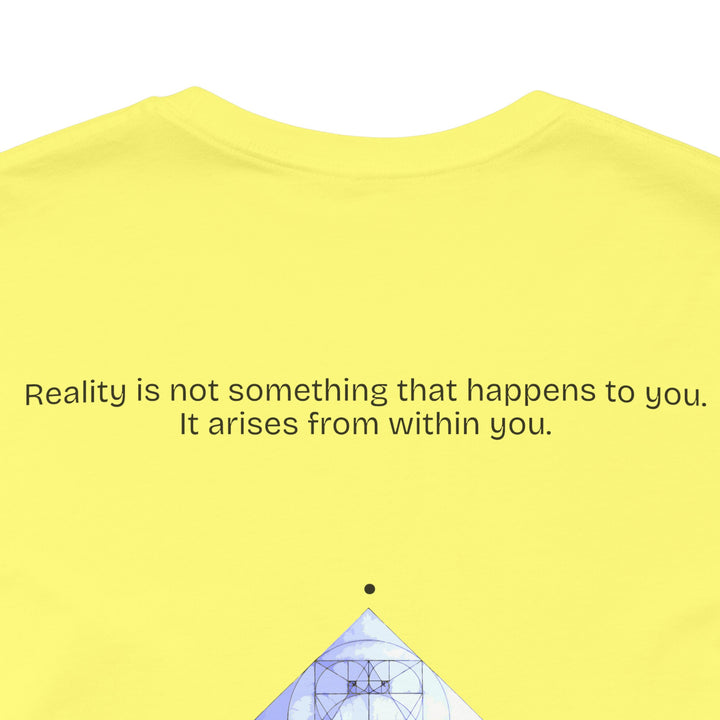 Reality is not something that happens to you. It arises from within you.