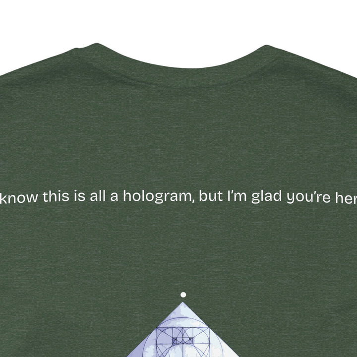 I know this is all a hologram, but I’m glad you're here.