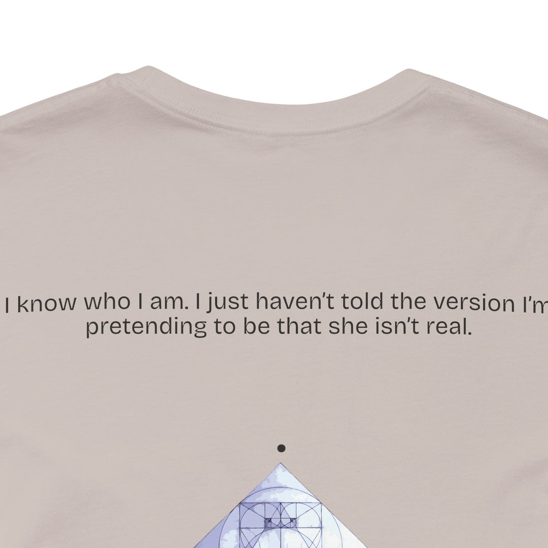 I know who I am. I just haven’t told the version I’m pretending to be that she isn’t real.