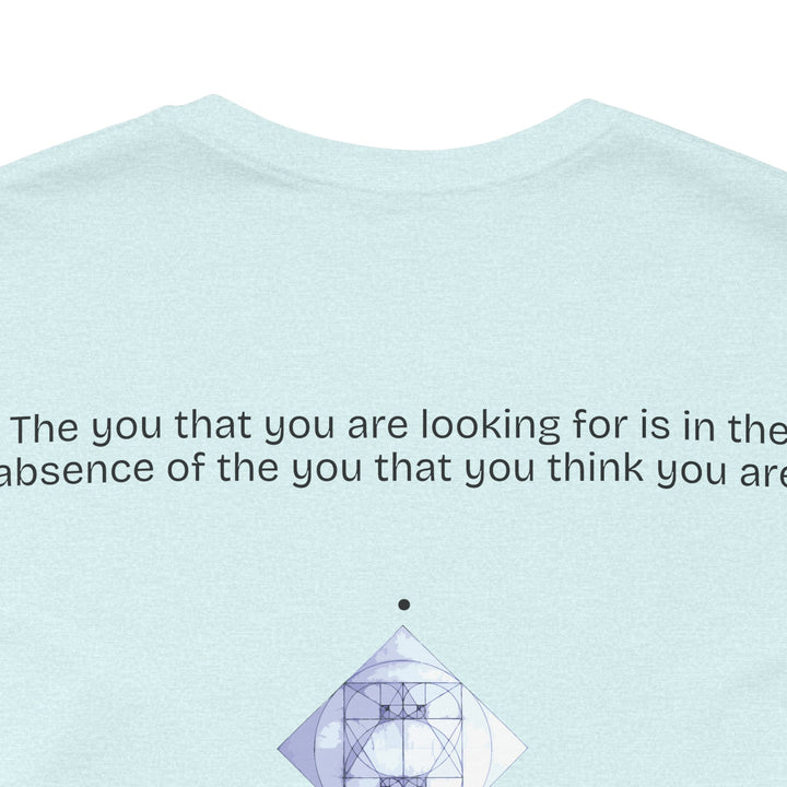 The you that you are looking for is in the absence of the you that you think you are.