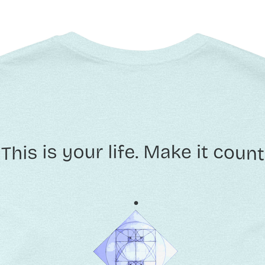 This is your life. Make it count.