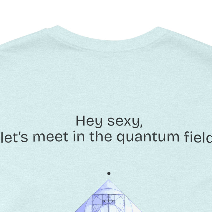 Hey sexy, let’s meet in the quantum field.