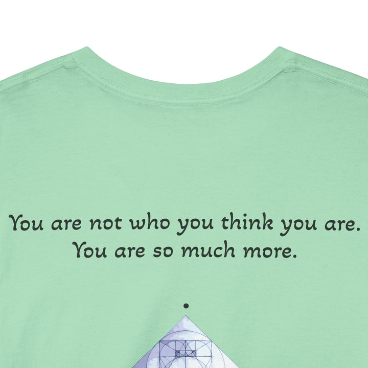 You are not who you think you are. You are so much more.