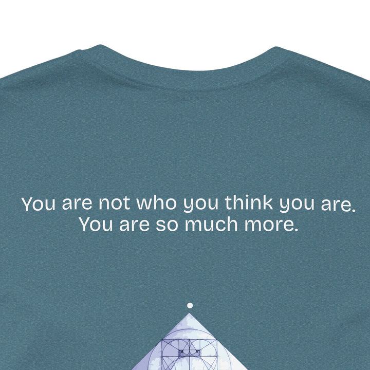 You are not who you think you are. You are so much more.