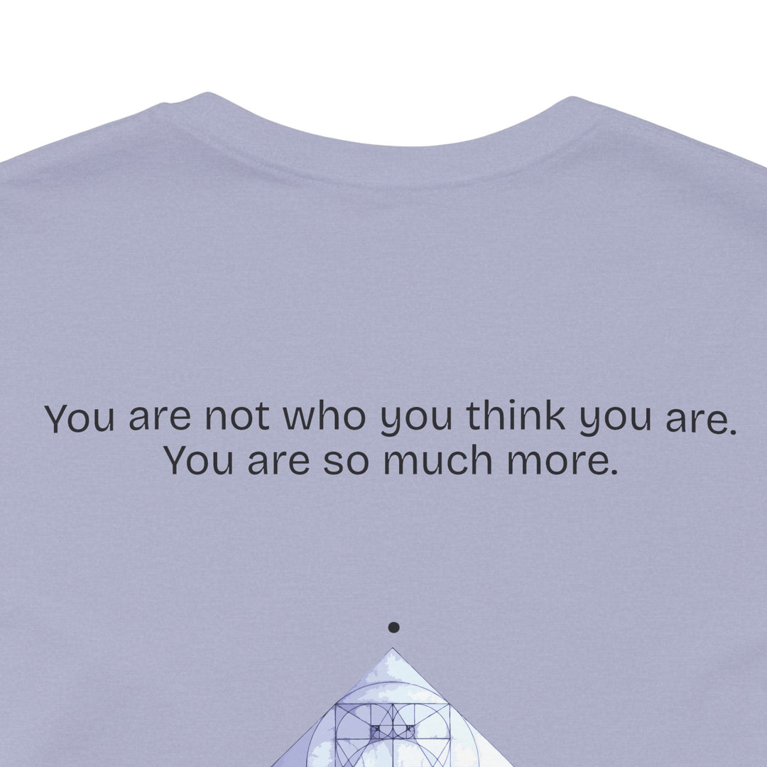 You are not who you think you are. You are so much more.