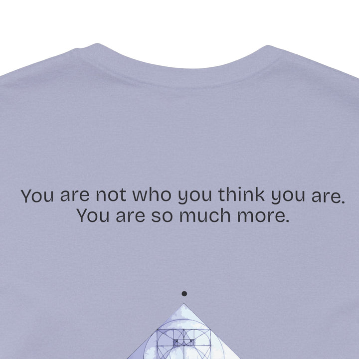 You are not who you think you are. You are so much more.