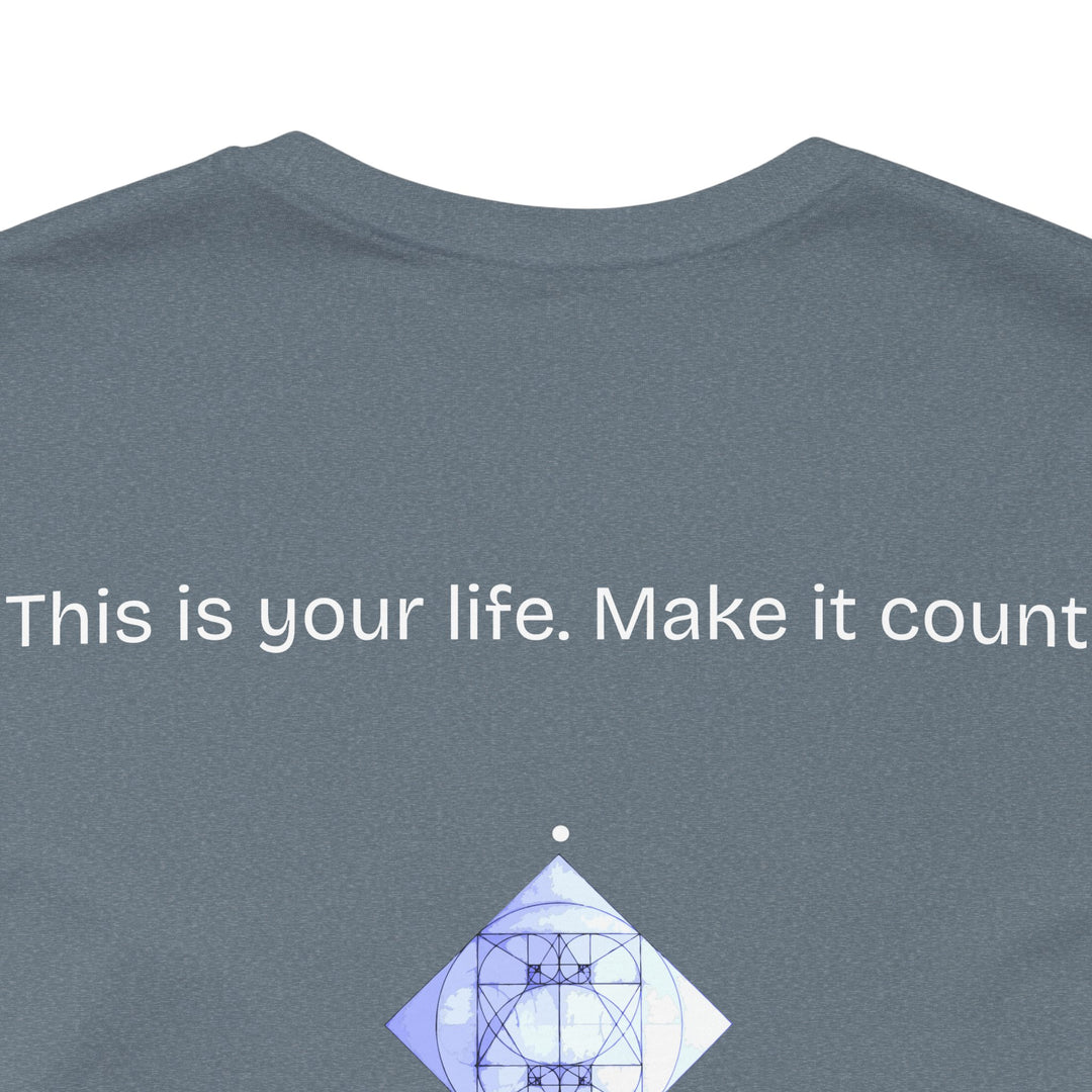 This is your life. Make it count.