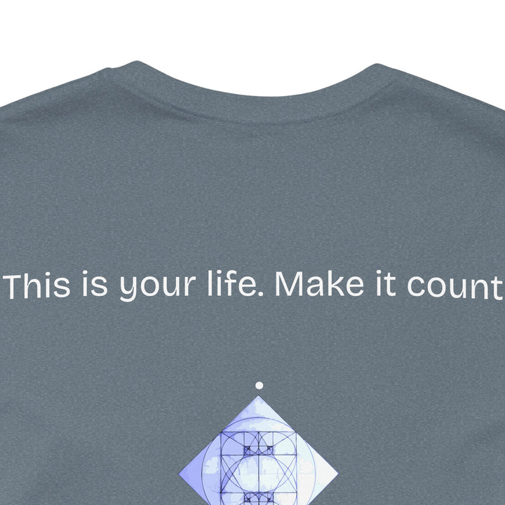 This is your life. Make it count.