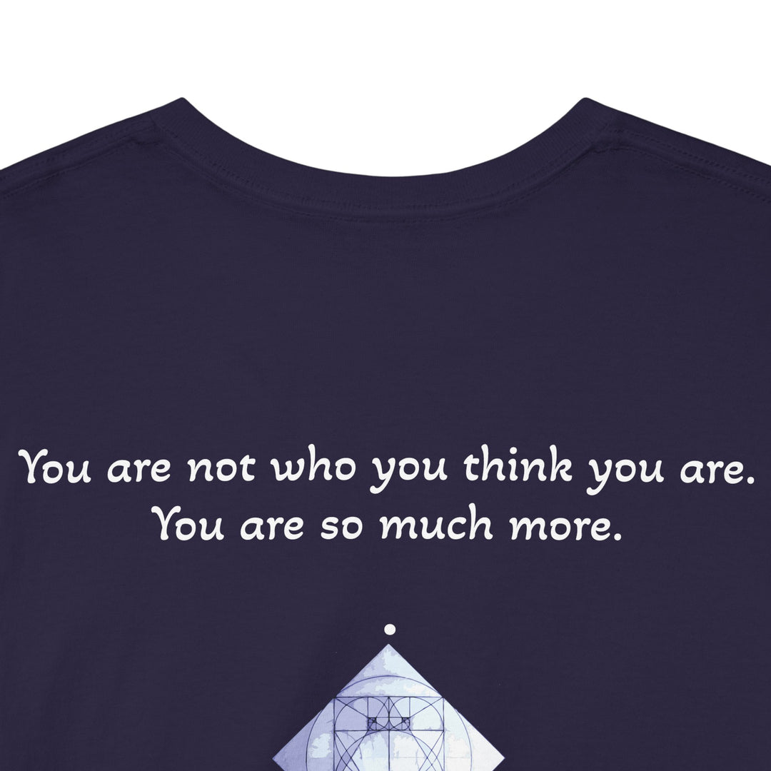 You are not who you think you are. You are so much more.