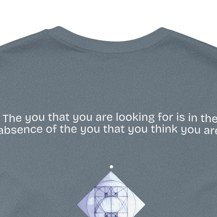 The you that you are looking for is in the absence of the you that you think you are.