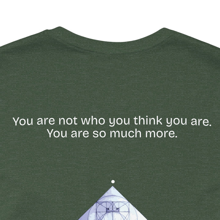 You are not who you think you are. You are so much more.