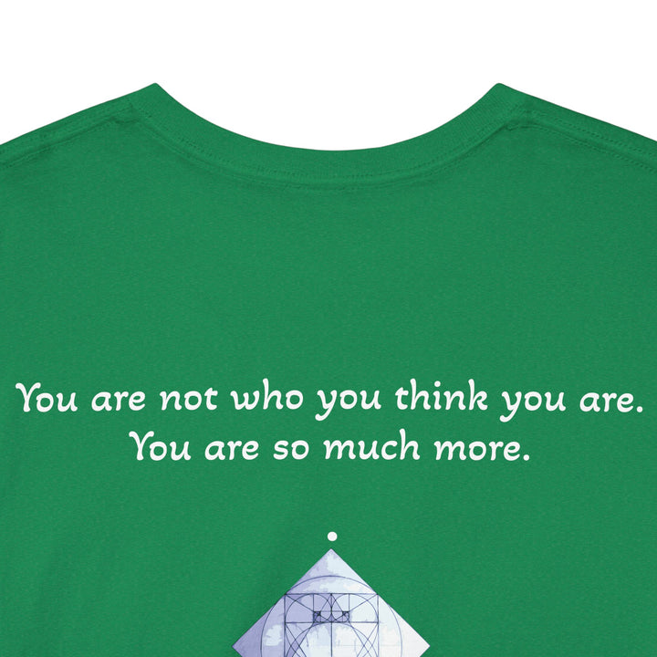 You are not who you think you are. You are so much more.