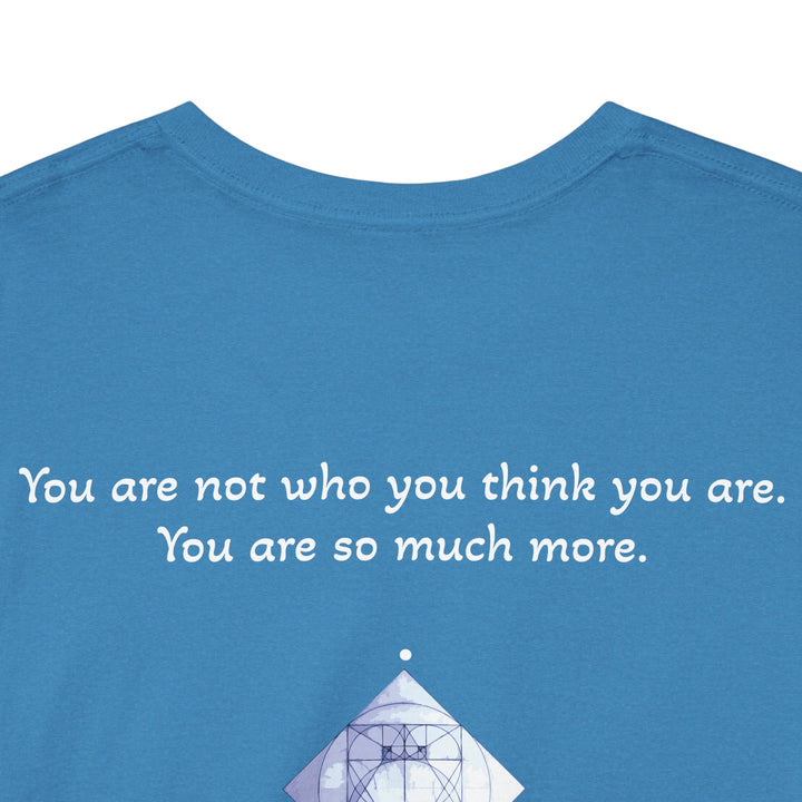 You are not who you think you are. You are so much more.