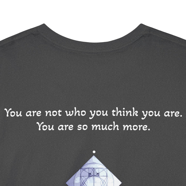 You are not who you think you are. You are so much more.