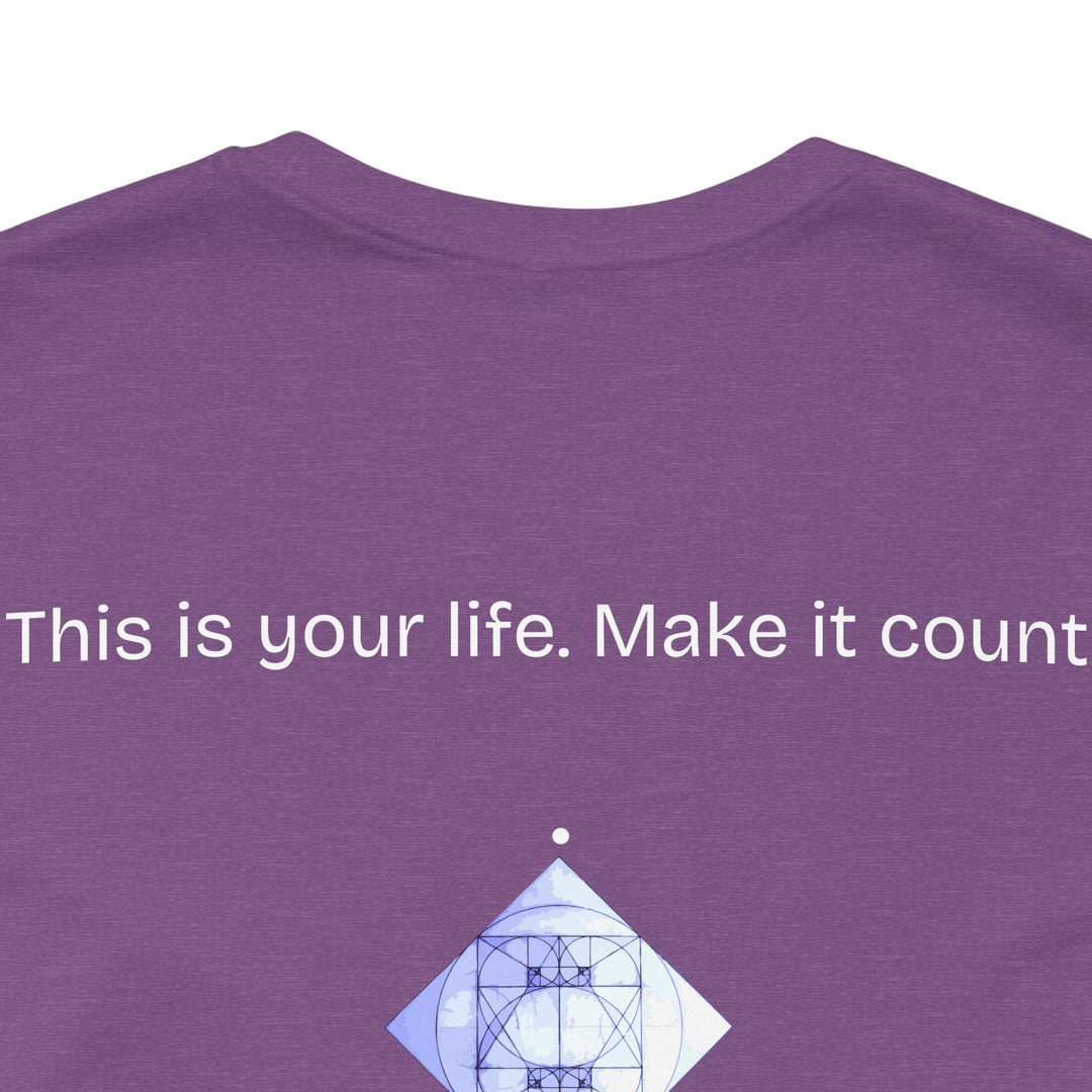 This is your life. Make it count.