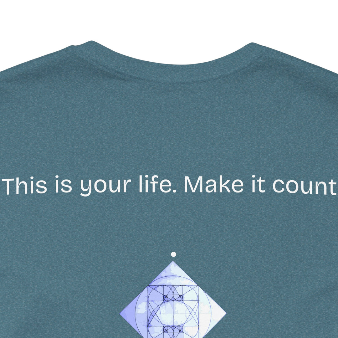 This is your life. Make it count.