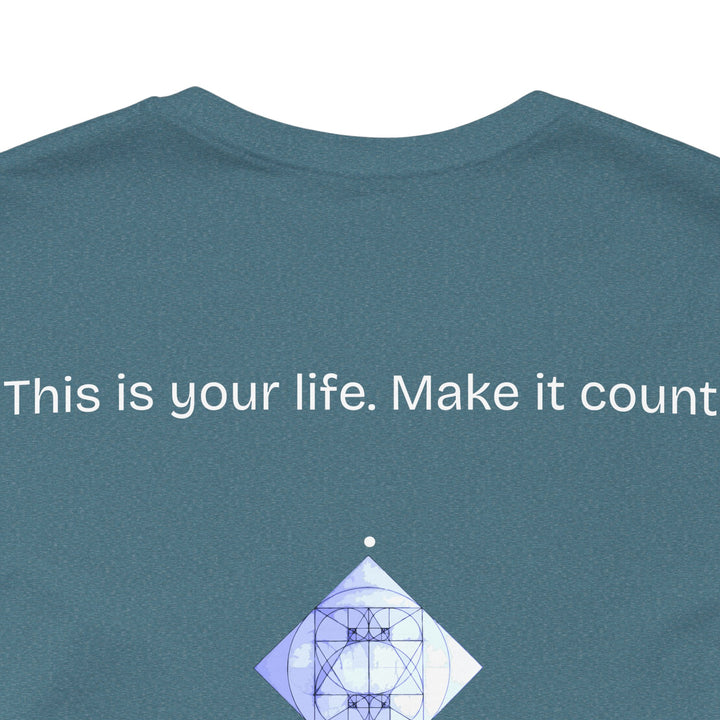 This is your life. Make it count.