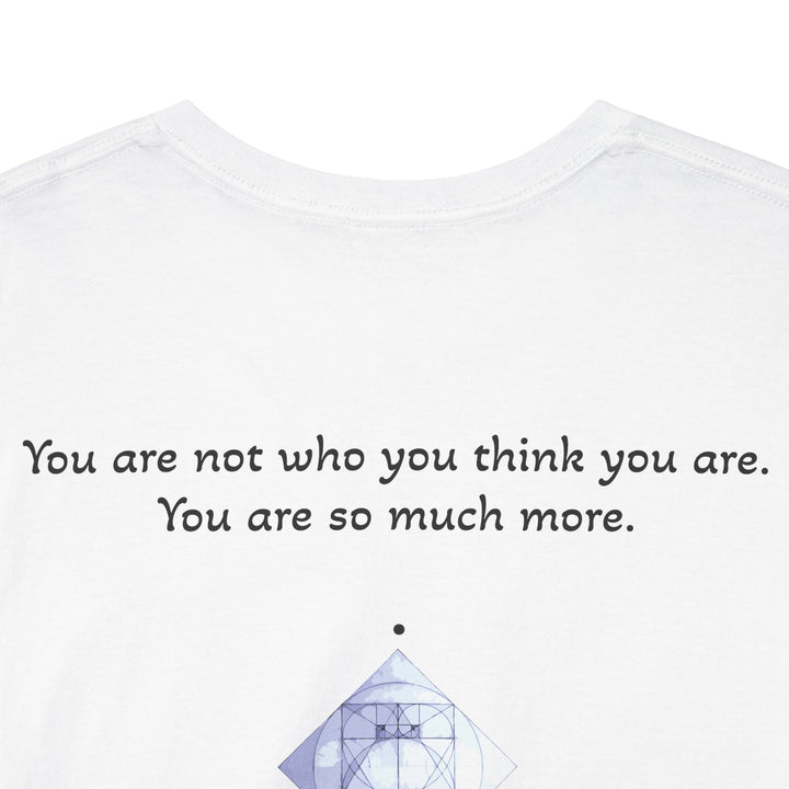 You are not who you think you are. You are so much more.