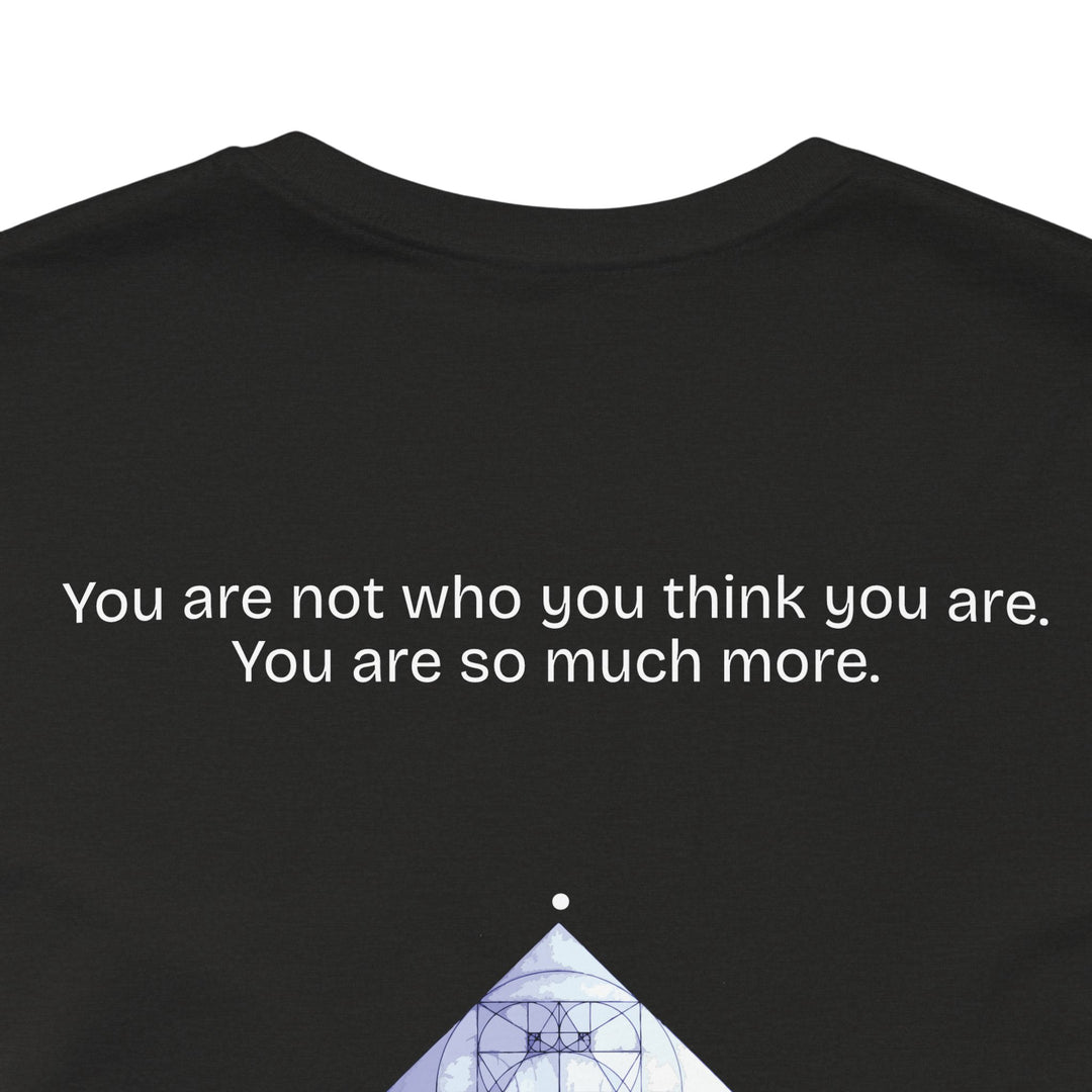 You are not who you think you are. You are so much more.