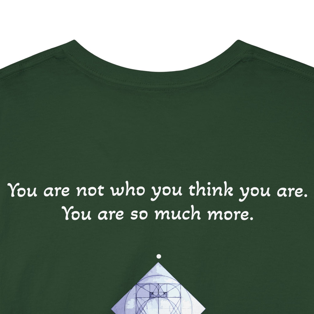 You are not who you think you are. You are so much more.