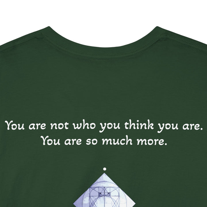 You are not who you think you are. You are so much more.