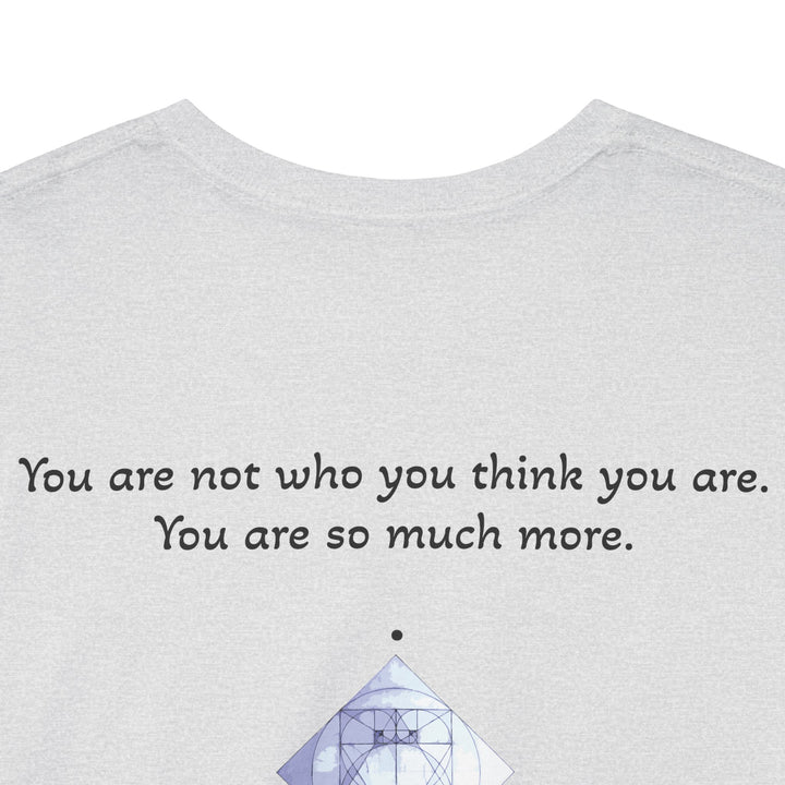 You are not who you think you are. You are so much more.