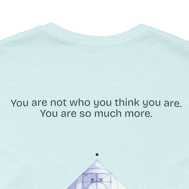 You are not who you think you are. You are so much more.