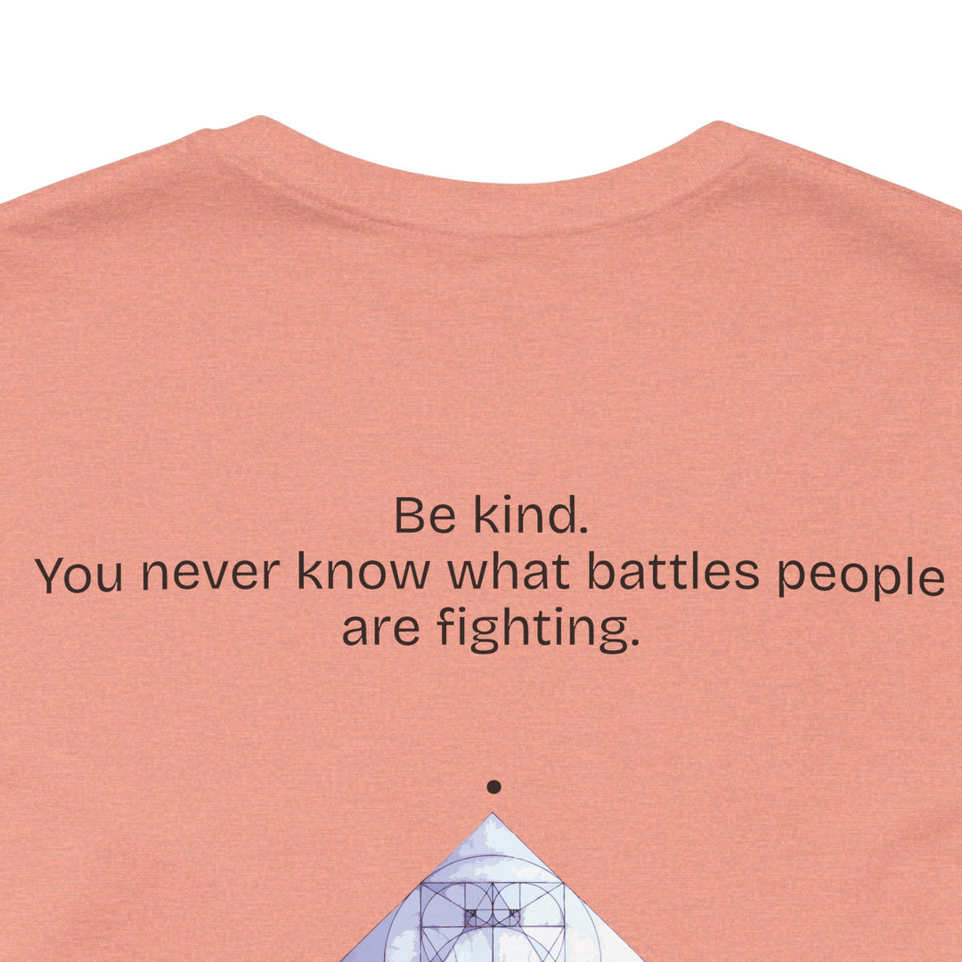 Be kind. You never know what battles people are fighting.